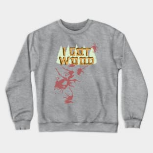 I Got Wood. (W/ Blood Spatter) Crewneck Sweatshirt